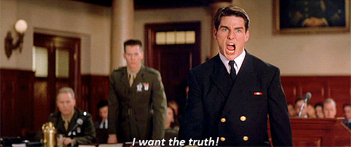 Tom Cruise in 'A Few Good Men' saying 'I want the truth'